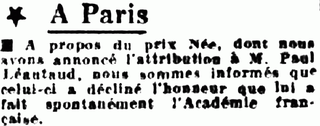 À Paris
À propos du prix Née, dont nous avions annoncé l’attribution à Paul Léautaud, nous sommes informés que celui-ci a décliné l’honneur que lui a fait spontanément l’Académie française.